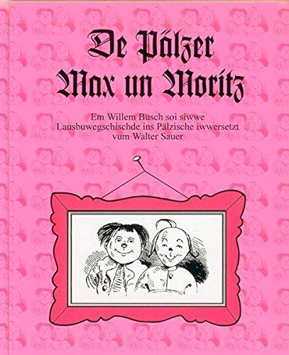 De Pälzer Max un Moritz.: Em Willem Busch soi siwwe Lausbuwegschischde ins Pälzische iwwersetzt. "Max und Moritz" in pfälzischer Mundart