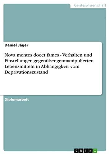 Nova mentes docet fames - Verhalten und Einstellungen gegenüber genmanipulierten Lebensmitteln in Abhängigkeit vom Deprivationszustand: Diplomarbeit