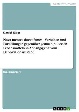 Nova mentes docet fames - Verhalten und Einstellungen gegenüber genmanipulierten Lebensmitteln in Abhängigkeit vom Deprivationszustand: Diplomarbeit