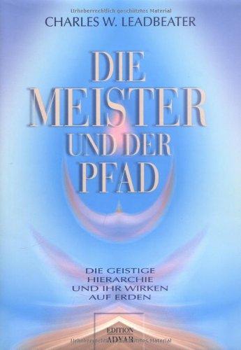 Die Meister und der Pfad. Die geistige Hierarchie und ihr Wirken auf Erden