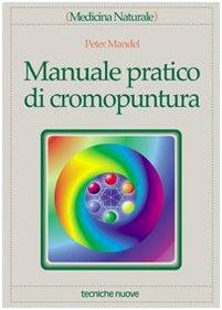 Manuale pratico di cromopuntura (Medicina naturale)