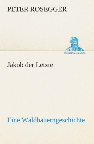 Jakob der Letzte: Eine Waldbauerngeschichte (TREDITION CLASSICS)