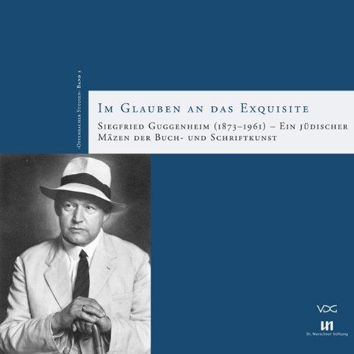 Im Glauben an das Exquisite: Siegfried Guggenheim (1873-1961) - Ein jüdischer Mäzen der Buch- und Schriftkunst