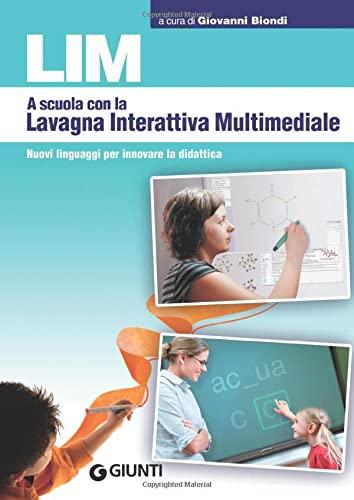 LIM: A scuola con la Lavagna Interattiva Multimediale. Nuovi linguaggi per innovare la didattica