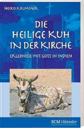 Die heilige Kuh in der Kirche: Erlebnisse mit Gott in Indien