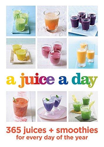 A Juice a Day: 365 juices + smoothies for every day of the year (Juicing)