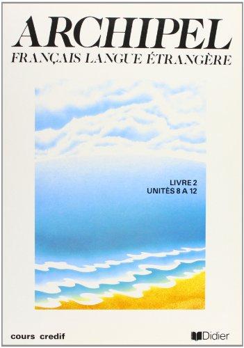 Archipel, français langue étrangère : livre 2, unités 8 à 12