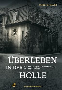 Überleben in der Hölle: Das Berliner Jüdische Krankenhaus im "Dritten Reich"