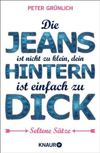 Die Jeans ist nicht zu klein, dein Hintern ist einfach zu dick: 2432 Dinge, die garantiert keiner sagen würde