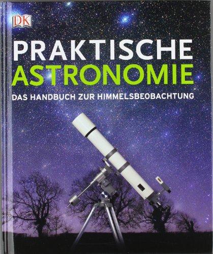 Praktische Astronomie: Das Handbuch zur Himmelsbeobachtung