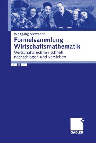 Formelsammlung Wirtschaftsmathematik: Wirtschaftsrechnen schnell Nachschlagen und Verstehen (German Edition)