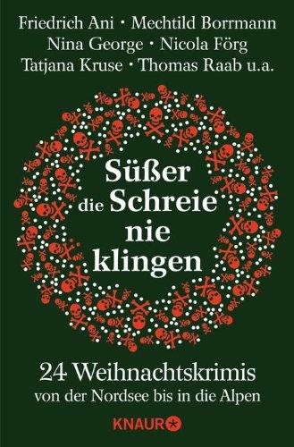 Süßer die Schreie nie klingen: 24 Weihnachtskrimis von der Nordsee bis in die Alpen