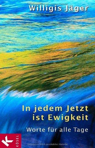 In jedem Jetzt ist Ewigkeit: Worte für alle Tage