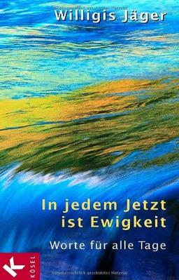 In jedem Jetzt ist Ewigkeit: Worte für alle Tage