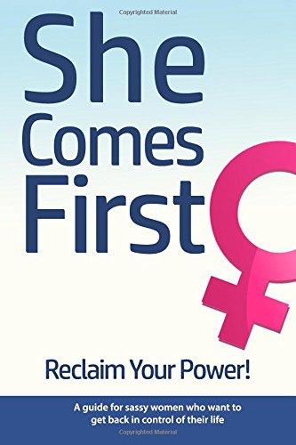 She Comes First - Reclaim Your Power! - A guide for sassy women who want to get back in control of their life: An empowering book about standing your marriage, in your career and anywhere else.