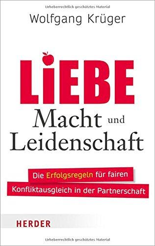 Liebe, Macht und Leidenschaft: Die Erfolgsregeln für fairen Konfliktausgleich in der Partnerschaft (HERDER spektrum)