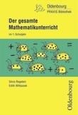 Der gesamte Mathematikunterricht im 1. Schuljahr. Neubearbeitung: Grundlagen und Bausteine für den Unterricht. Mit Praxistipps, lebensnahen Aufgabenstellungen und Arbeitsblättern