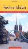 Breslau entdecken: Niederschlesien und seine tausendjährige Hauptstadt (Trescher-Reihe Reisen)