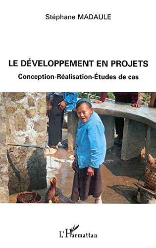 LE DEVELOPPEMENT EN PROJETS : CONCEPTION, REALISATION, ETUDE DE CAS: Conception-Réalisation-Etudes de cas