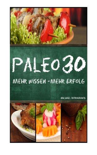 Paleo 30: Mehr Wissen - mehr Erfolg (Steinzeiternährung, 30-Tage-Programm, Steinzeit-Diät, WISSEN KOMPAKT)