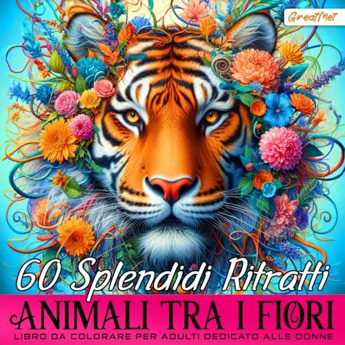 Libro da Colorare per Adulti: Animali tra i Fiori Per Donne - Esplora la tranquillità attraverso 60 affascinanti ritratti di animali. Immergiti in un viaggio rilassante nella natura in fiore.