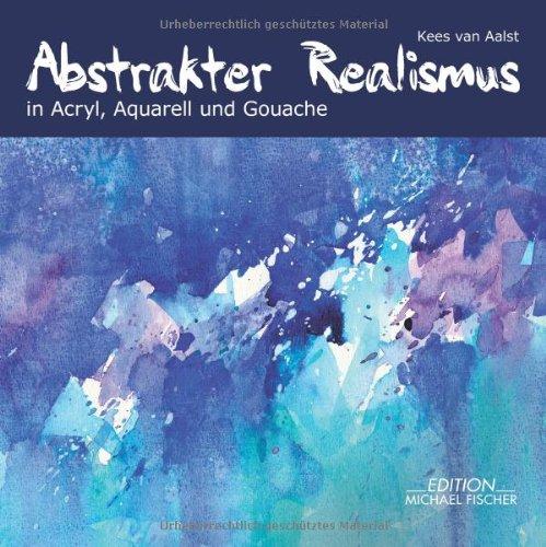 Abstrakter Realismus in Acryl, Aquarell und Gouache