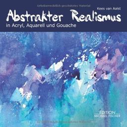 Abstrakter Realismus in Acryl, Aquarell und Gouache