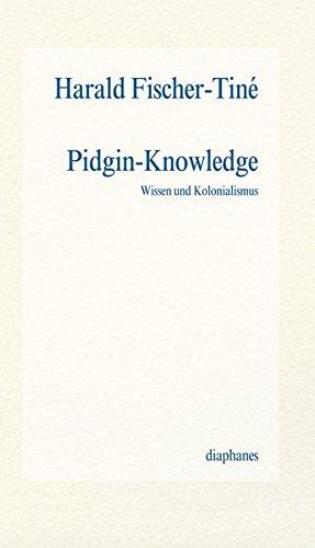 Pidgin-Knowledge: Wissen und Kolonialismus (Perspektiven der Wissensgeschichte)