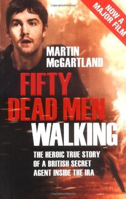 Fifty Dead Men Walking: The Heroic True Story of a British Secret Agent Inside the IRA