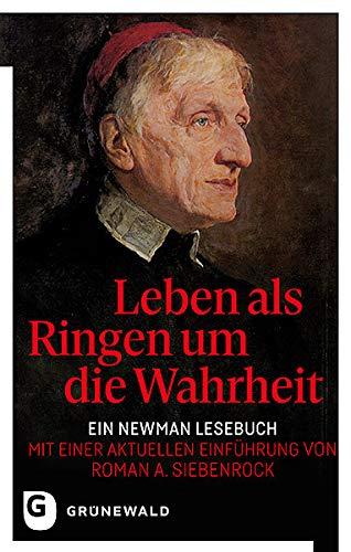 Leben als Ringen um die Wahrheit: Ein Newman Lesebuch - Mit einer aktuellen Einführung von Roman A. Siebenrock