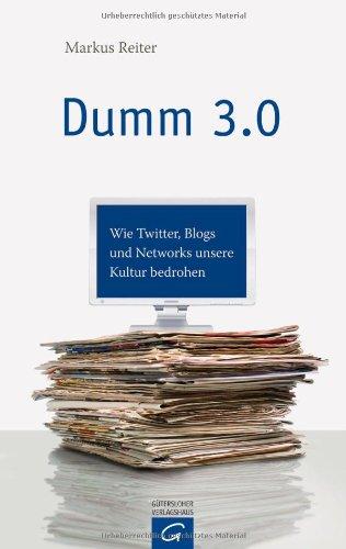 Dumm 3.0: Wie Twitter, Blogs und Networks unsere Kultur bedrohen