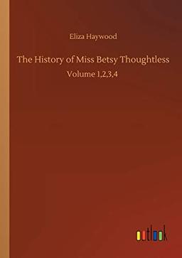 The History of Miss Betsy Thoughtless: Volume 1,2,3,4