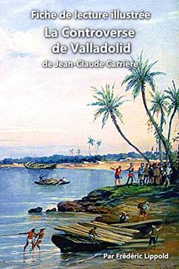 Fiche de lecture illustrée - La Controverse de Valladolid, de Jean-Claude Carrière: Résumé et analyse complète de l'œuvre: Résumé et analyse complète de l'oeuvre