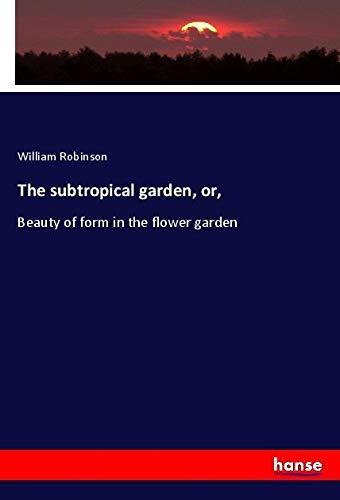 The subtropical garden, or,: Beauty of form in the flower garden