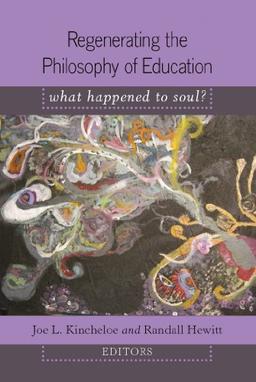 Regenerating the Philosophy of Education: What Happened to Soul?- Introduction by Shirley R. Steinberg (Counterpoints)