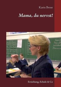 Mama, du nervst!: Erziehung, Schule & Co