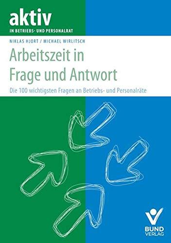 Arbeitszeit in Frage und Antwort: Die 100 wichtigsten Fragen an Betriebs- und Personalräte (aktiv in der Interessenvertretung)