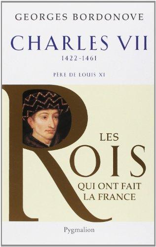 Les rois qui ont fait la France : les Valois. Vol. 2. Charles VII : le Victorieux, 1422-1461 : père de Louis XI