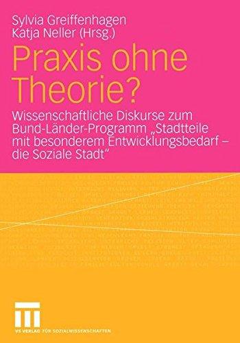 Praxis Ohne Theorie?: Wissenschaftliche Diskurse zum Bund-Länder-Programm "Stadtteile mit besonderem Entwicklungsbedarf - die Soziale Stadt"