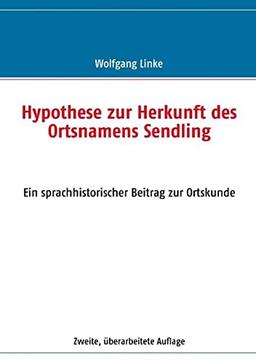 Hypothese zur Herkunft des Ortsnamens Sendling: Ein sprachhistorischer Beitrag zur Ortskunde