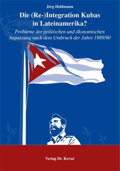 Die (Re-)Integration Kubas in Lateinamerika?: Probleme der politischen und ökonomischen Anpassung nach dem Umbruch der Jahre 1989/90 (Schriften zur internationalen Politik)
