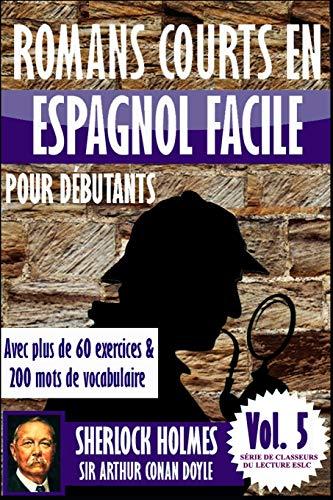 Romans courts en espagnol facile pour débutants avec plus de 60 exercices & 200 mots de vocabulaire: “Sherlock Holmes” de Sir Arthur Conan Doyle ... (Série de classeurs du lecture ESLC, Band 5)