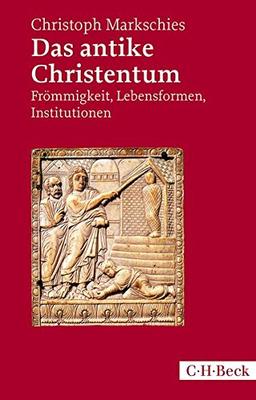 Das antike Christentum: Frömmigkeit, Lebensformen, Institutionen