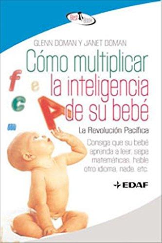 Cómo multiplicar la inteligencia de su bebé : consiga que su bebé aprenda a leer, sepa matemáticas, hable otro idioma, nade, etc. (Best Book)