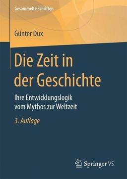 Die Zeit in der Geschichte: Ihre Entwicklungslogik vom Mythos zur Weltzeit (Gesammelte Schriften)