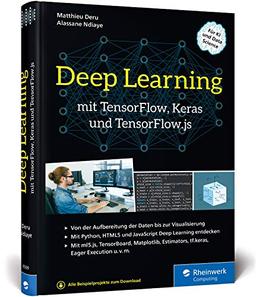 Deep Learning mit TensorFlow, Keras und TensorFlow.js: Einstieg, Konzepte und Projekte mit Python, JavaScript und HTML5