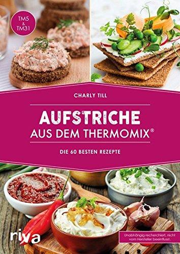 Aufstriche aus dem Thermomix®: Die 75 besten Rezepte