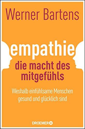 Empathie: Die Macht des Mitgefühls: Weshalb einfühlsame Menschen gesund und glücklich sind