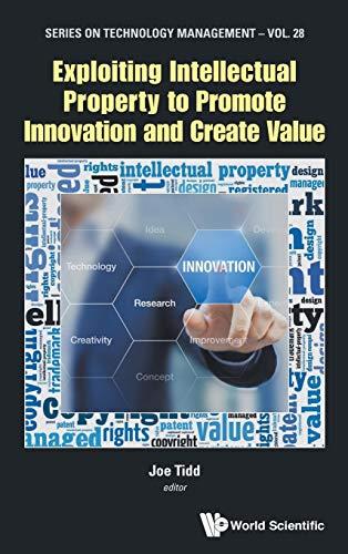 Exploiting Intellectual Property to Promote Innovation and Create Value (Series on Technology Management, Band 29)