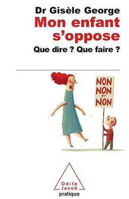 Mon enfant s'oppose : que dire ? que faire ?